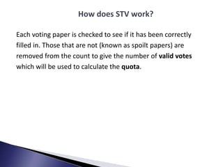 How does STV work?
Each voting paper is checked to see if it has been correctly
filled in. Those that are not (known as sp...