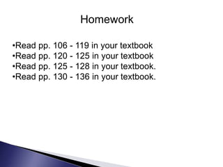 Homework
•Read pp. 106 - 119 in your textbook
•Read pp. 120 - 125 in your textbook
•Read pp. 125 - 128 in your textbook.
•...