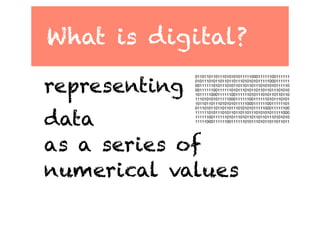 What is digital?

representing
data
as a series of
numerical values
 