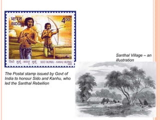 The Postal stamp issued by Govt of
India to honour Sido and Kanhu, who
led the Santhal Rebellion
Santhal Village – an
illustration
 