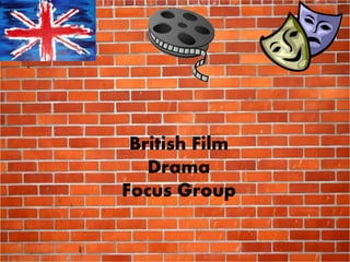 British Film
Drama
Focus Group
 