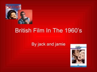 British Film In The 1960’s By jack and jamie 