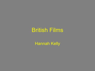 British Films
Hannah Kelly
 
