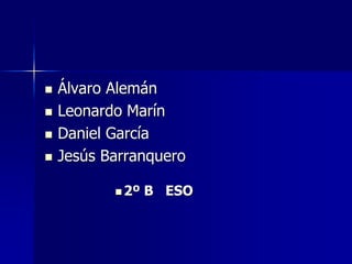  Álvaro Alemán
 Leonardo Marín
 Daniel García
 Jesús Barranquero
 2º B ESO
 