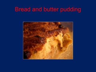 Bread and butter pudding
 