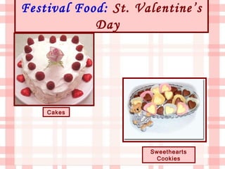 Festival Food: St. Valentine’s
            Day




    Cakes




                     Sweethearts
                      Cookies
 
