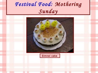 Festival Food: Mothering
         Sunday




         Simnel cake
 
