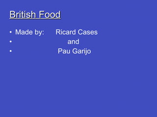 British Food ,[object Object],[object Object],[object Object]