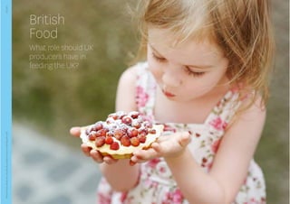 BritishFood:WhatroleshouldUKproducershaveinfeedingtheUK?
British
Food
What role should UK
producers have in
feeding the UK?
02/2017
 