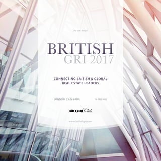 The 10th Annual
CONNECTING BRITISH & GLOBAL
REAL ESTATE LEADERS
LONDON, 25-26 APRIL 116 PALL MALL
BRITISH
GRI 2017
BRITISH
www.britishgri.com
 