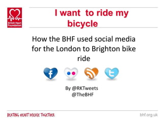 I want  to ride my bicycle  How the BHF used social media for the London to Brighton bike ride By @RKTweets @TheBHF 