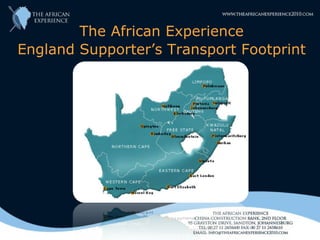 The African Experience
England Supporter’s Transport Footprint
 
