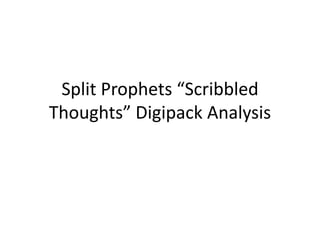 Split Prophets “Scribbled
Thoughts” Digipack Analysis
 