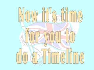 Now it's time for you to do a Timeline 
