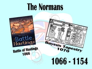 The Normans 1066 - 1154 Battle of Hastings 1066 Bayeux Tapestry 1070 