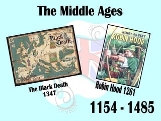 The Middle Ages 1154 - 1485 The Black Death 1347 Robin Hood 1261 
