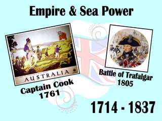 Empire & Sea Power 1714 - 1837 Captain Cook 1761 Battle of Trafalgar 1805 