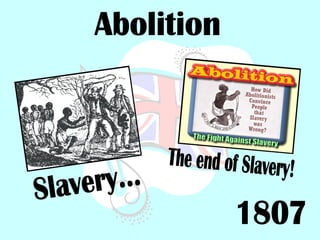 Abolition 1807 Slavery... The end of Slavery! 