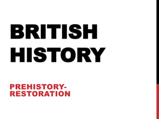BRITISH
HISTORY
PREHISTORY-
RESTORATION
 