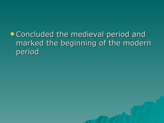Concluded the medieval period and marked the beginning of the modern period 