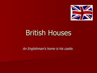 British Houses An Englishman's home is his castle.  