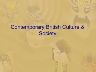 Contemporary British Culture &
          Society
 
