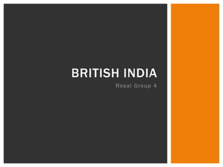 BRITISH INDIA
      Rosal Group 4
 