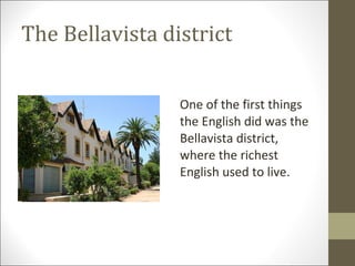 The Bellavista district One of the first things the English did was the Bellavista district, where the richest English used to live. 