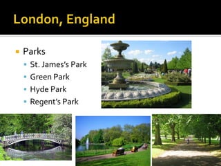    Parks
     St. James’s Park
     Green Park
     Hyde Park
     Regent’s Park
 