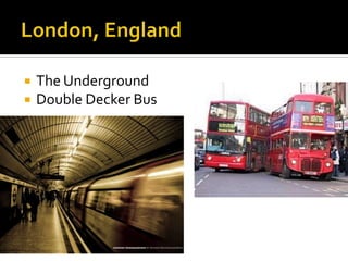    The Underground
   Double Decker Bus
 