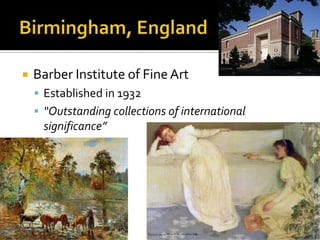    Barber Institute of Fine Art
     Established in 1932
     “Outstanding collections of international
     significance”
 