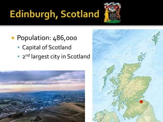    Population: 486,000
     Capital of Scotland
     2nd largest city in Scotland
 