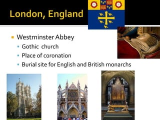    Westminster Abbey
     Gothic church
     Place of coronation
     Burial site for English and British monarchs
 