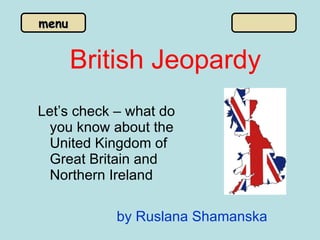 British Jeopardy ,[object Object],by Ruslana Shamanska 