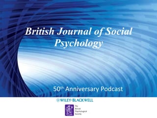 British Journal of Social Psychology 50 th  Anniversary Podcast 
