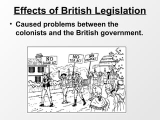 Effects of British Legislation
• Caused problems between the
colonists and the British government.
 