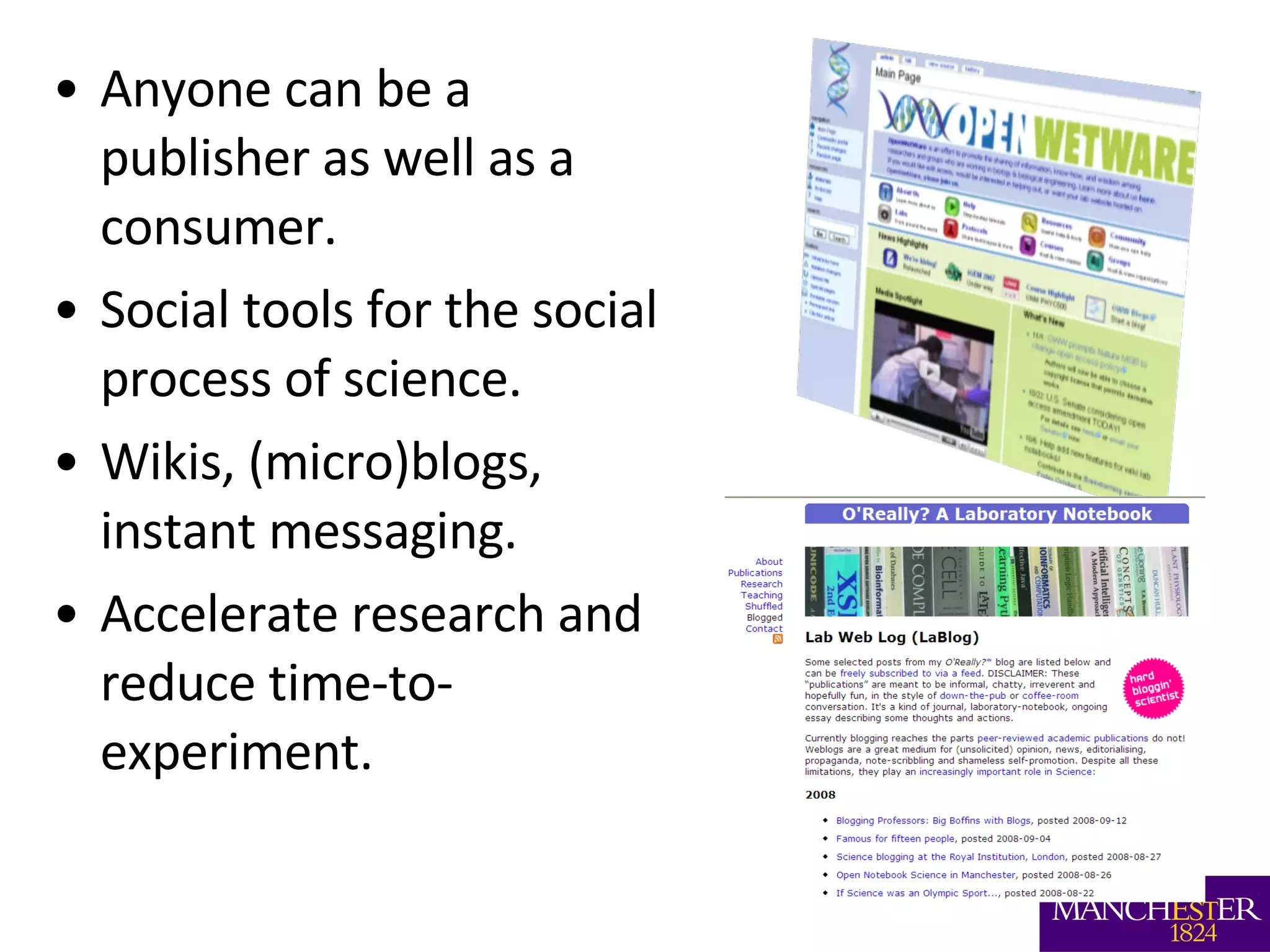 Anyone can be a publisher as well as a consumer. Social tools for the social process of science.  Wikis, (micro)blogs, instant messaging. Accelerate research and reduce time-to-experiment.  