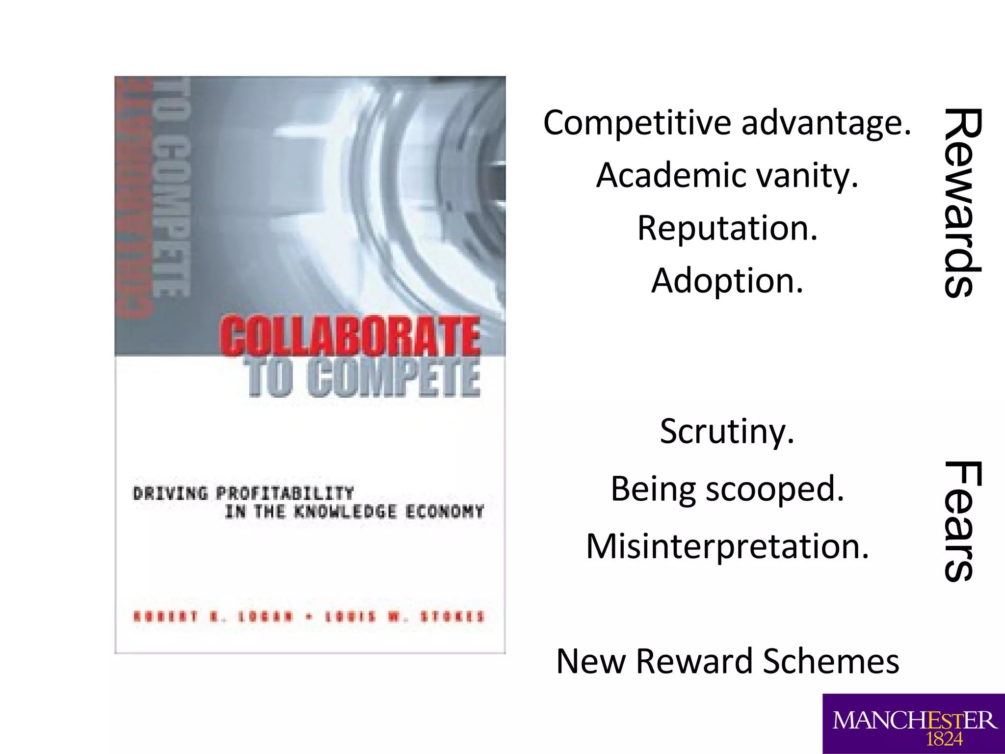 Competitive advantage. Academic vanity. Reputation. Adoption. Scrutiny. Being scooped. Misinterpretation. New Reward Schemes Rewards Fears 