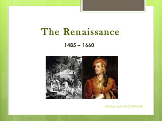 The Renaissance 1485 – 1660 URSULA HUANCAS DONAYRE 