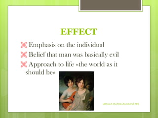 EFFECT Emphasis on the individual Belief that man was basically evil Approach to life «the world as it should be» URSULA HUANCAS DONAYRE 