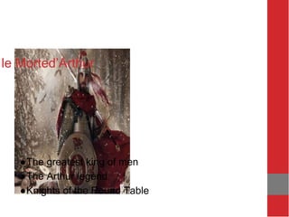 le Morted’Arthur
●The greatest king of men
●The Arthur legend
●Knights of the Round Table
 