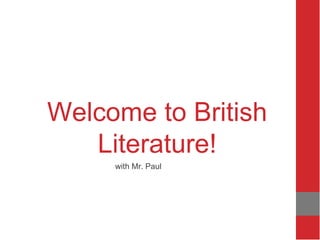 Welcome to British
Literature!
with Mr. Paul
 