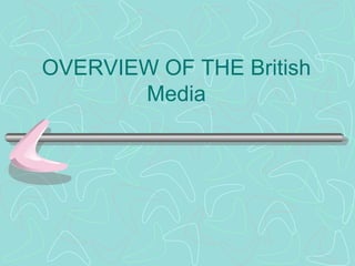 OVERVIEW OF THE British
Media
 