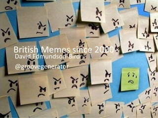 British Memes since 2000 David Edmundson-Bird @groovegenerator 