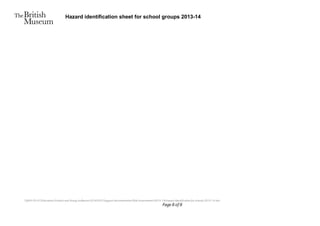 Hazard identification sheet for school groups 2013-14
BLM-FIS-01EducationSchools and Young AudiencesSCHOOLSSupport documentationRisk Assessments2013-14Hazard identification for schools 2013-14.doc
Page 8 of 8
 