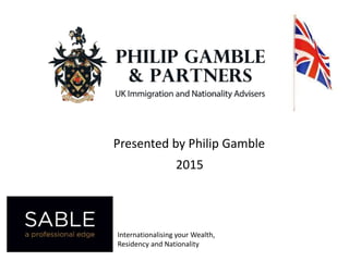 Presented by Philip Gamble
Internationalising your Wealth,
Residency and Nationality
2015
 