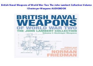 British Naval Weapons of World War Two The John Lambert Collection Volume
I Destroyer Weapons AUDIOBOOK
 