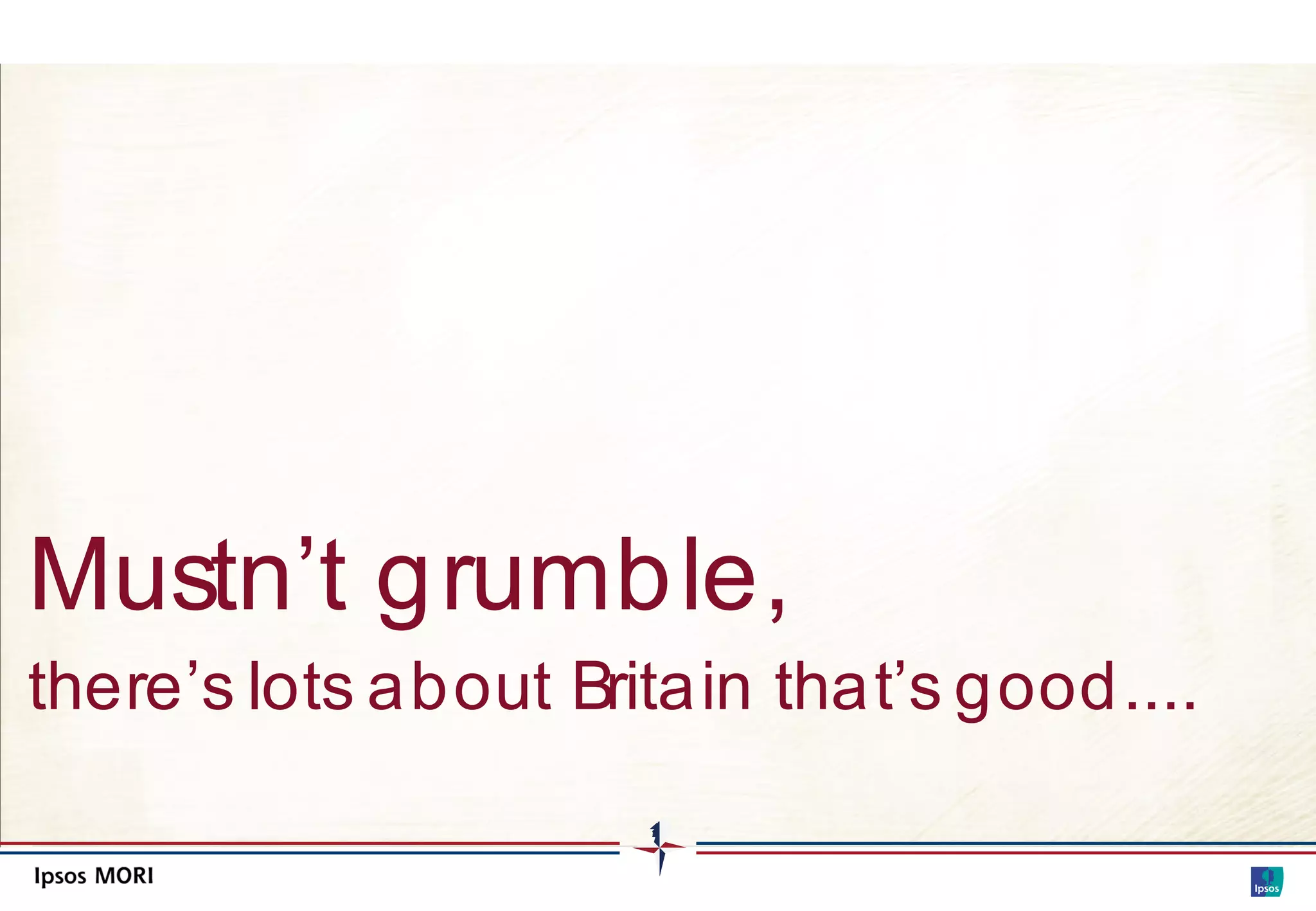Mustn’t grumble,
there’s lots about Britain that’s good....
 