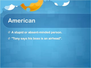American
A stupid or absent-minded person.

“Tony says his boss is an airhead”.
 