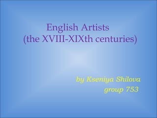 English Artists   (the XVIII-XIXth centuries) by Kseniya Shilova group 753  